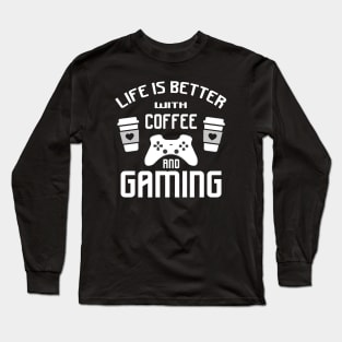 Life is better with gaming and coffee Long Sleeve T-Shirt